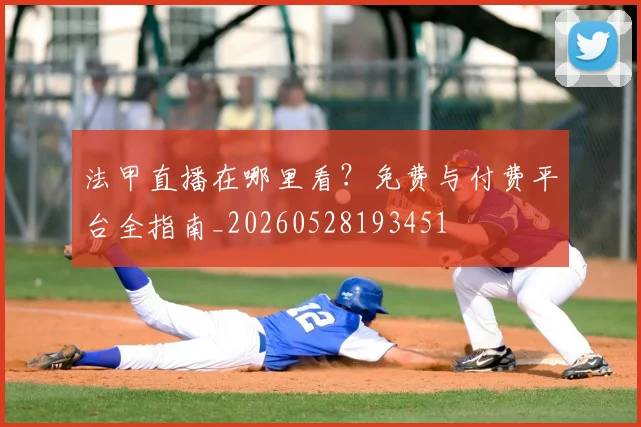 法甲直播在哪里看？免费与付费平台全指南_20260528193451