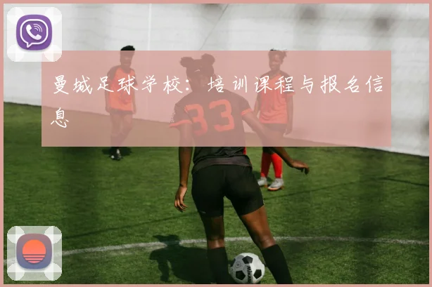 曼城足球学校:培训课程与报名信息